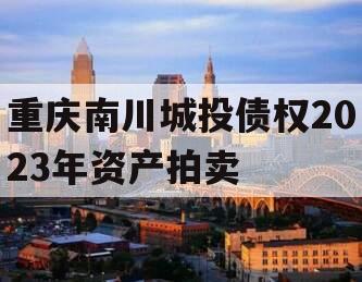 重庆南川城投债权2023年资产拍卖