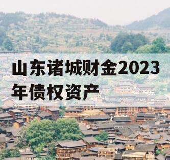 山东诸城财金2023年债权资产