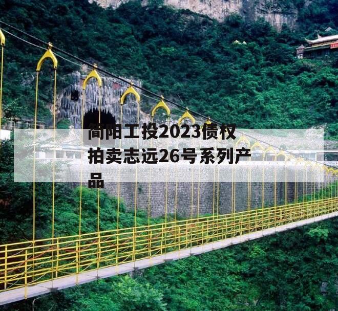 简阳工投2023债权拍卖志远26号系列产品