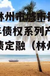 河南林州市城市投资2023年债权系列产品政府债定融（林州市债务）