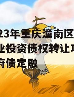 2023年重庆潼南区工业投资债权转让项目政府债定融