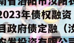 河南省洛阳市汝阳农发投2023年债权融资项目政府债定融（汝阳县农发投资有限公司）