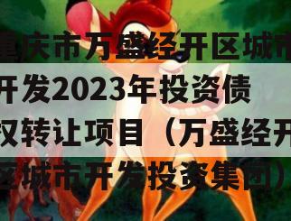 重庆市万盛经开区城市开发2023年投资债权转让项目（万盛经开区城市开发投资集团）