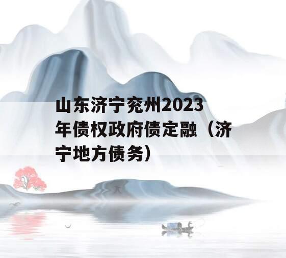 山东济宁兖州2023年债权政府债定融（济宁地方债务）