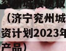 济宁兖州城投债权融资计划（济宁兖州城投债权融资计划2023年系列产品）