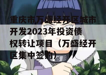 重庆市万盛经开区城市开发2023年投资债权转让项目（万盛经开区集中签约）