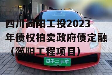 四川简阳工投2023年债权拍卖政府债定融（简阳工程项目）