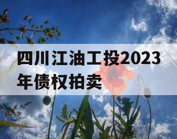 四川江油工投2023年债权拍卖