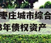 山东枣庄城市综合开发2023年债权资产