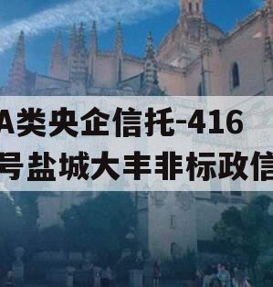 A类央企信托-416号盐城大丰非标政信