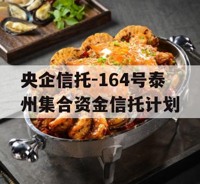 央企信托-164号泰州集合资金信托计划