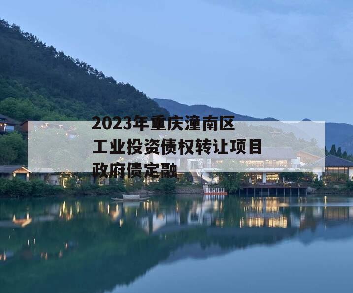 2023年重庆潼南区工业投资债权转让项目政府债定融