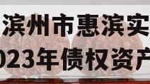 山东滨州市惠滨实业发展2023年债权资产