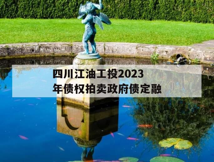 四川江油工投2023年债权拍卖政府债定融