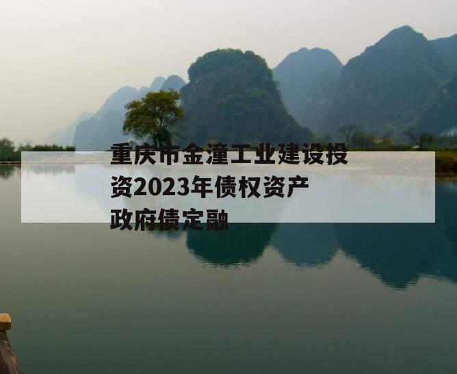 重庆市金潼工业建设投资2023年债权资产政府债定融