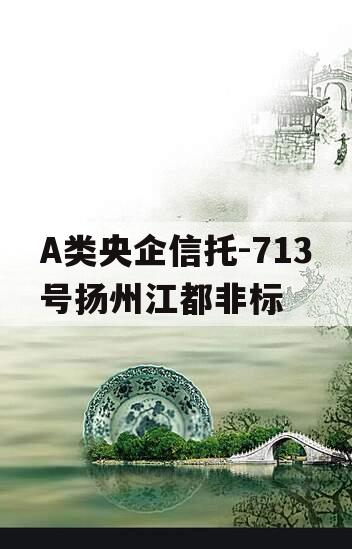 A类央企信托-713号扬州江都非标