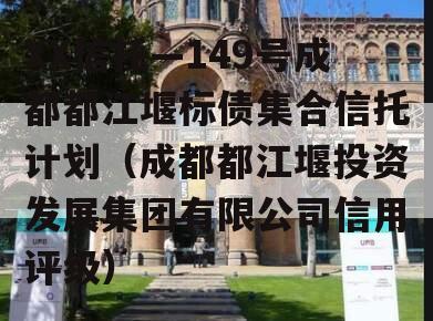 XX信托—149号成都都江堰标债集合信托计划（成都都江堰投资发展集团有限公司信用评级）