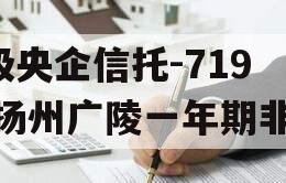 A级央企信托-719号扬州广陵一年期非标