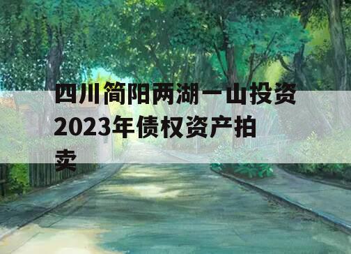 四川简阳两湖一山投资2023年债权资产拍卖