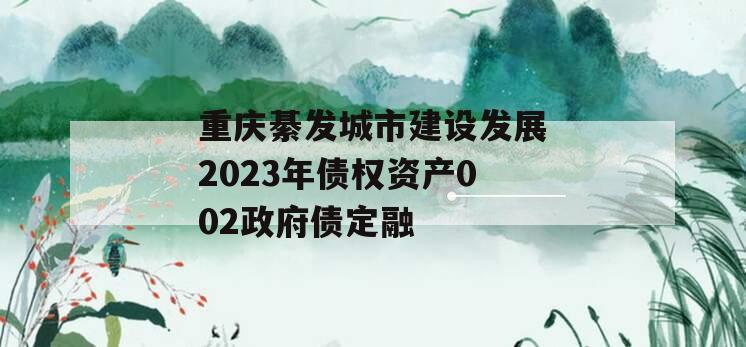 重庆綦发城市建设发展2023年债权资产002政府债定融