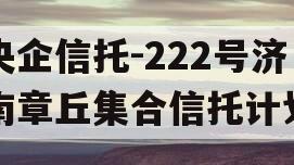 央企信托-222号济南章丘集合信托计划