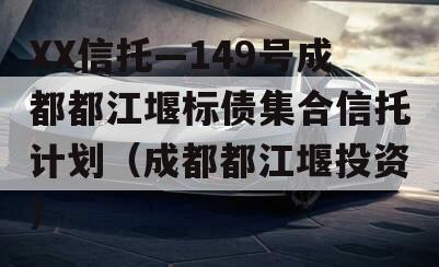 XX信托—149号成都都江堰标债集合信托计划（成都都江堰投资）