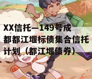 XX信托—149号成都都江堰标债集合信托计划（都江堰债券）