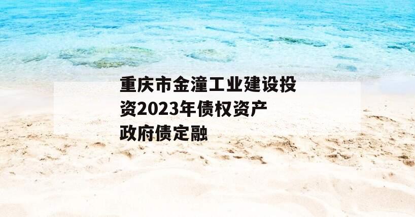 重庆市金潼工业建设投资2023年债权资产政府债定融