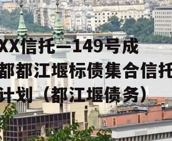 XX信托—149号成都都江堰标债集合信托计划（都江堰债务）