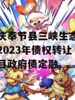 重庆奉节县三峡生态发展2023年债权转让项目政府债定融