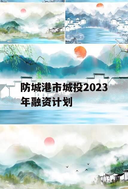 防城港市城投2023年融资计划