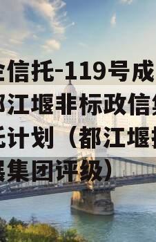 央企信托-119号成都都江堰非标政信集合信托计划（都江堰投资发展集团评级）