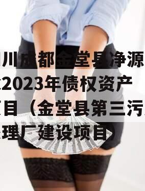 四川成都金堂县净源排水2023年债权资产项目（金堂县第三污水处理厂建设项目）