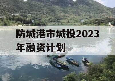 防城港市城投2023年融资计划