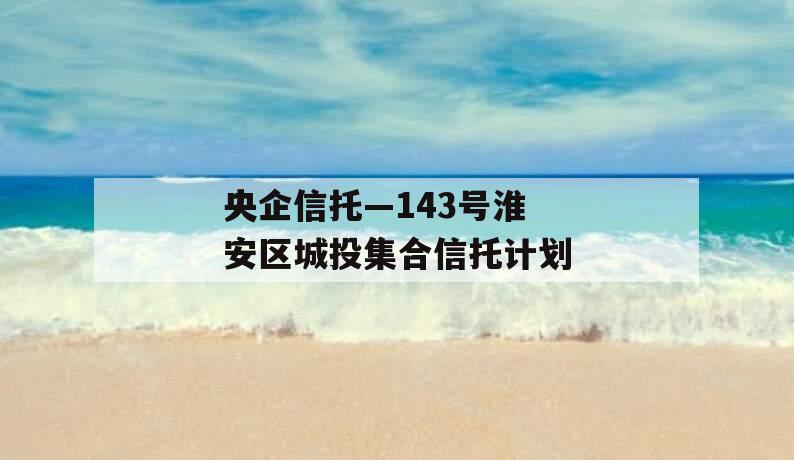 央企信托—143号淮安区城投集合信托计划