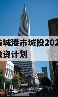 防城港市城投2023融资计划