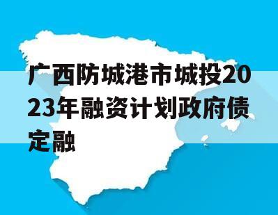 广西防城港市城投2023年融资计划政府债定融