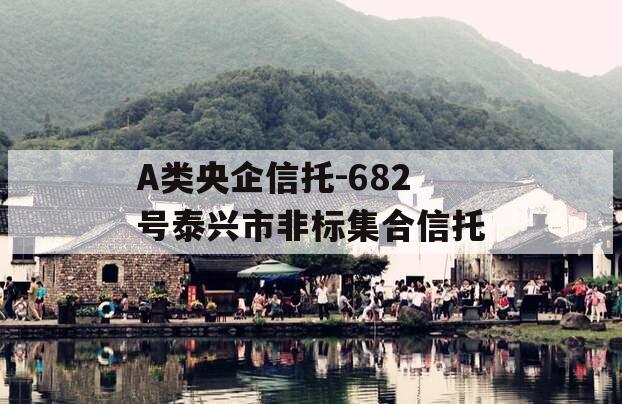 A类央企信托-682号泰兴市非标集合信托