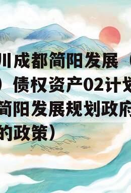 四川成都简阳发展（控股）债权资产02计划（简阳发展规划政府颁布的政策）