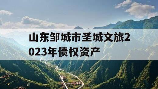 山东邹城市圣城文旅2023年债权资产