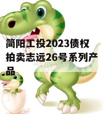 简阳工投2023债权拍卖志远26号系列产品