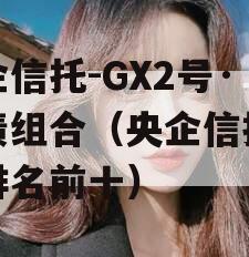 央企信托-GX2号·标债组合（央企信托公司排名前十）