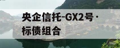 央企信托-GX2号·标债组合