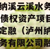 泸州纳溪云溪水务2023年债权资产项目政府债定融（泸州纳溪云溪水务有限公司融资）