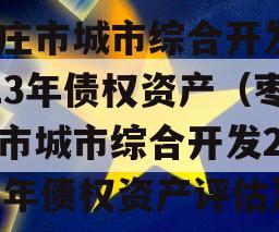 枣庄市城市综合开发2023年债权资产（枣庄市城市综合开发2023年债权资产评估）