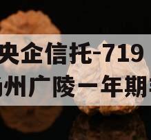 A级央企信托-719号扬州广陵一年期非标