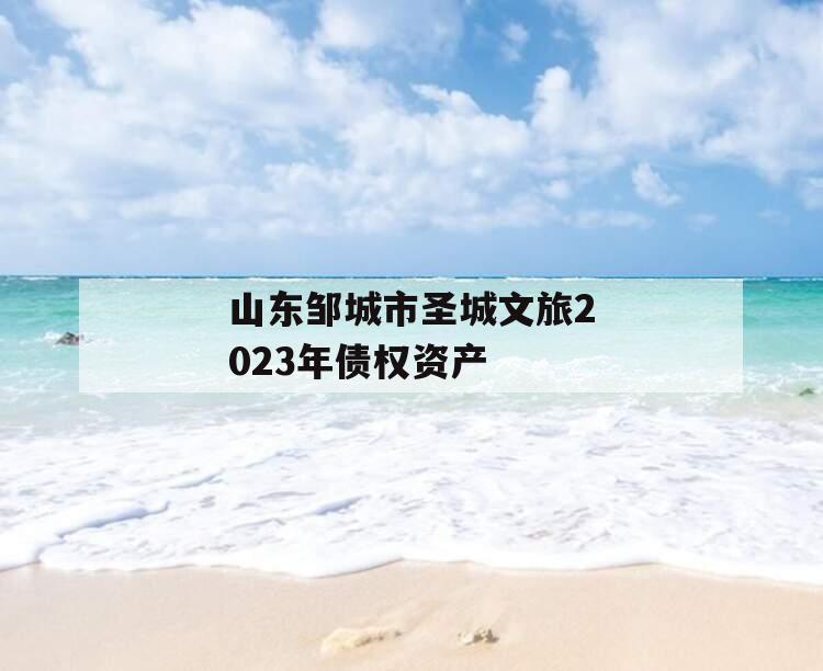 山东邹城市圣城文旅2023年债权资产