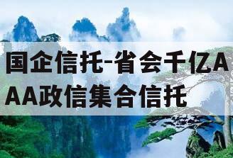 国企信托-省会千亿AAA政信集合信托