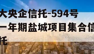 大央企信托-594号一年期盐城项目集合信托