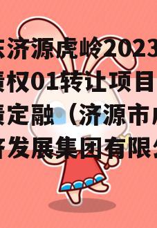 山东济源虎岭2023年债权01转让项目政府债定融（济源市虎岭经济发展集团有限公司）